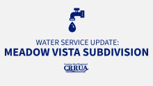 Update: Meadow Vista Subdivision  After continued review by crews, water service will remain on at this time while repair planning continues.  Conditions will continue to be monitored, and updates will be shared if service impacts become necessary.